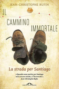 Title: Il cammino immortale: La strada per Santiago, Author: Jean-Christophe Rufin