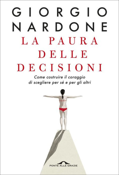 La paura delle decisioni: Come costruire il coraggio di scegliere per sé e per gli altri