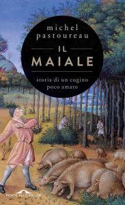 Title: Il maiale: Storia di un cugino poco amato, Author: Michel Pastoureau