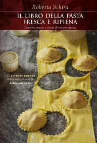 Title: La pasta fresca e ripiena: Tecniche, ricette e storia di un'arte antica, Author: Roberta Schira