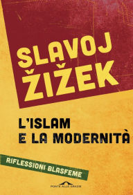 Title: L'islam e la modernità: Riflessioni blasfeme, Author: Slavoj Zizek