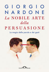Title: La nobile arte della persuasione: La magia delle parole e dei gesti, Author: Giorgio Nardone
