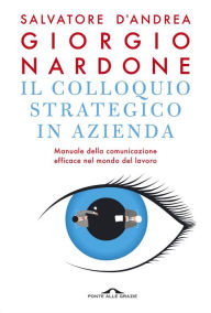 Title: Il colloquio strategico in azienda: Manuale della comunicazione efficace nel mondo del lavoro, Author: Giorgio Nardone
