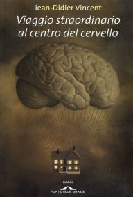Title: Viaggio straordinario al centro del cervello, Author: Jean-Didier Vincent