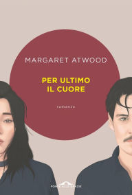 Title: Per ultimo il cuore, Author: Margaret Atwood