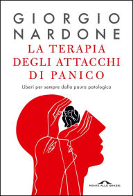 Title: La terapia degli attacchi di panico: Liberi per sempre dalla paura patologica, Author: Giorgio Nardone