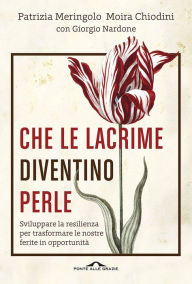 Title: Che le lacrime diventino perle: Sviluppare la resilienza per trasformare le nostre ferite in opportunità, Author: CHIODINI - MERINGOLO - NARDONE