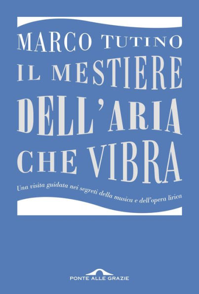 Il mestiere dell'aria che vibra: Una visita guidata nei segreti della musica e dell'opera lirica