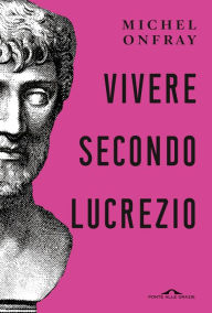 Title: Vivere secondo Lucrezio, Author: Michel Onfray