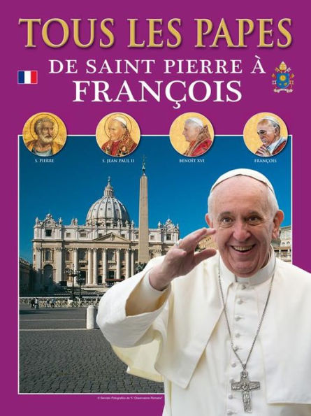 Tous les papes: De Saint Pierre à François