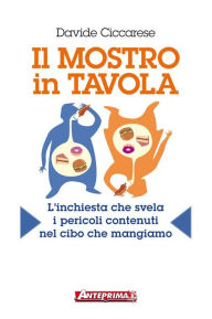 Title: Il mostro in tavola: L'inchiesta che svela i pericoli contenuti nel cibo che mangiamo, Author: Davide Ciccarese