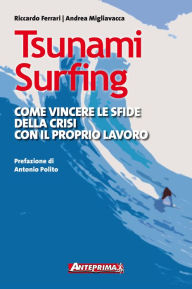 Title: Tsunami Surfing: Come vincere le sfide della crisi con il proprio lavoro, Author: Riccardo Ferrari