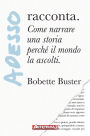 Adesso racconta: Come narrare una storia perché il mondo la ascolti.
