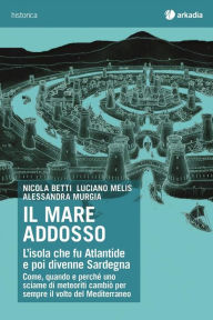 Title: Il mare addosso: L'isola che fu Atlantide e poi divenne Sardegna, Author: Alessandra Murgia