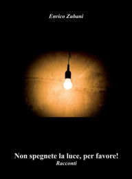 Title: Non spegnete la luce, per favore!, Author: Enrico Zubani