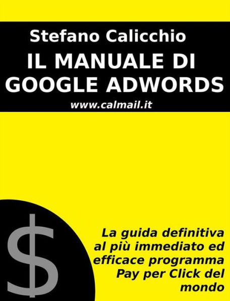 Il manuale di google adwords: la guida definitiva al più immediato ed efficace programma pay per click del mondo