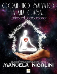 Title: COME HO SALVATO LA MIA CASA... I miracoli accadono, Author: Manuela Nicolini