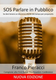 Title: Sos parlare in pubblico: se devi tenere un discorso e non hai tempo per prepararti, Author: Franco Pieracci