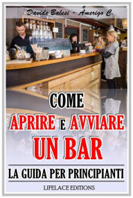 Title: Come Aprire e Avviare un Bar - La Guida per Principianti, Author: Davide Balesi