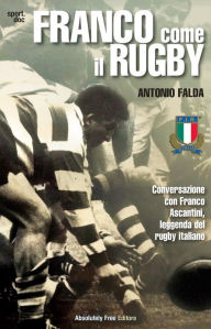 Title: Franco come il Rugby: Conversazione con Franco Ascantini, leggenda del rugby italiano, Author: Antonio Falda