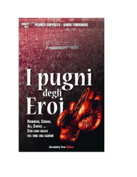 Title: I Pugni degli Eroi: Robinson, Cerdan, Ali, Chavez... Con loro saliva sul ring una nazione, Author: Dario Torromeo