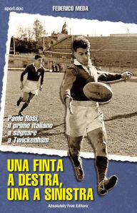 Title: Una finta a destra, una a sinistra: Paolo Rosi, il primo italiano a segnare a Twickenham, Author: Federico Meda