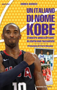 Title: Un italiano di nome Kobe: Il nostro amico Bryant: la storia mai raccontata, Author: Andrea Barocci