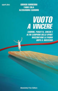 Title: Vuoto a vincere: Cabrini, Panatta, Chechi e altri campioni dello sport raccontano la paura dopo il successo, Author: Giorgio Burreddu
