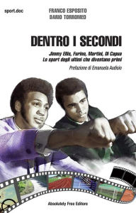 Title: Dentro i secondi: Jimmy Ellis, Furino, Martini, Di Capua. Lo sport degli ultimi che diventano primi, Author: Dario Torromeo