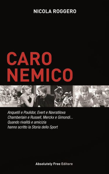 Caro Nemico: Anquetil e Poulidor, Evert e Navratilova, Chamberlain e Russell, Merckx e Gimondi... Quando rivalità e amicizia hanno scritto la Storia dello Sport