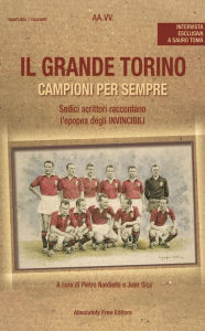 Title: Il Grande Torino: Campioni per sempre - Sedici scrittori raccontano l'epopea degli Invincibili, Author: Autori vari