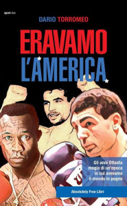 Title: Eravamo l'America: Gli anni Ottanta, magia di un'epoca in cui avevamo il mondo in pugno, Author: Dario Torromeo