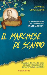 Title: Il Marchese di Scanno: La prima indagine del commissario Tano Martini, Author: Guaglianone Giovanna
