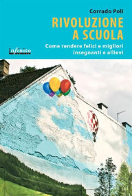 Title: Rivoluzione a scuola: Come rendere felici e migliori insegnanti e allievi, Author: Corrado Poli