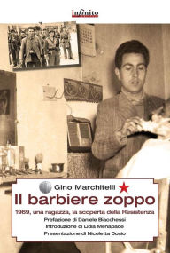 Title: Il barbiere zoppo: 1969, una ragazza, la scoperta della Resistenza, Author: Gino Marchitelli