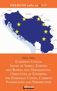 Title: European Union: Issues of Serbia, Kosovo and Bosnia and Herzegovina. Objectives of Entering the European Union, Current Possibilities and Perspectives, Author: Eldina Pleho