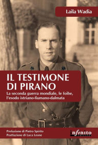 Title: Il testimone di Pirano: La seconda guerra mondiale, le foibe, l'esodo istriano-fiumano-dalmata, Author: Laila Wadia