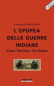 Title: L'epopea delle guerre indiane: Custer, Geronimo, Toro Seduto, Author: Francesco Maria Feltri
