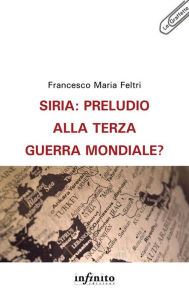 Title: Siria: preludio alla terza guerra mondiale?, Author: Francesco Maria Feltri