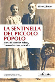 Title: La sentinella del piccolo popolo: Storia di Miroslav Krleza, l'uomo che visse sette vite, Author: Silvio Ziliotto