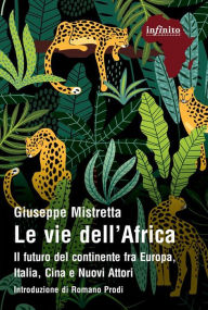 Title: Le vie dell'Africa: Il futuro del continente fra Europa, Italia, Cina e Nuovi Attori, Author: Giuseppe Mistretta