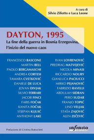 Title: Dayton, 1995: La fine della guerra in Bosnia Erzegovina, l'inizio del nuovo caos, Author: Luca Leone