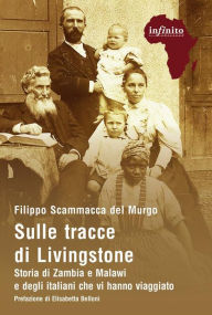 Title: Sulle tracce di Livingstone: Storia di Zambia e Malawi e degli italiani che vi hanno viaggiato, Author: Filippo Scammacca del Murgo