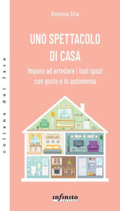 Title: Uno spettacolo di casa: Impara ad arredare i tuoi spazi con gusto e in autonomia, Author: Romina Sita