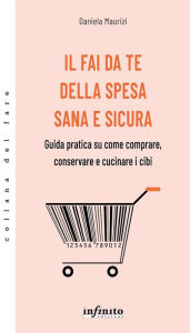 Title: Il fai da te della spesa sana e sicura: Guida pratica su come comprare, conservare e cucinare i cibi, Author: Daniela Maurizi