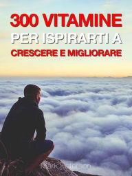 Title: 300 Vitamine Per Ispirarti a Crescere e Migliorare, Author: Mark Peterson