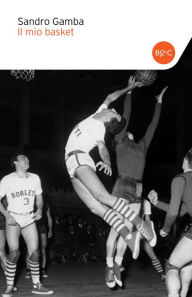 Title: Il mio basket, Author: Alessandro Gamba