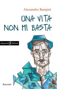 Title: Una vita non mi basta, Author: Alessandro Rampini