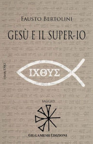Title: Gesu e il Super-Io, Author: Fausto Bertolini