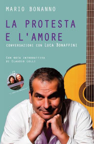 Title: La protesta e l'amore: conversazioni con Luca Bonaffini, Author: Mario Bonanno
